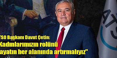 ATSO Başkanı Davut Çetin'den Kadınlar Günü mesajı