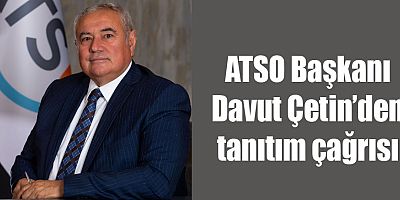 ATSO Başkanı Davut Çetin’den tanıtım çağrısı
