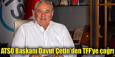 ATSO Başkanı Davut Çetin’den TFF’ye çağrı