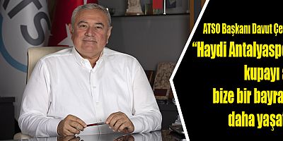 ATSO Başkanı Davut Çetin: “Haydi Antalyaspor, kupayı al, bize bir bayram daha yaşat!”