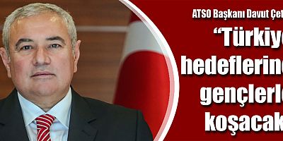 ATSO Başkanı Davut Çetin: Türkiye hedeflerine gençlerle koşacak