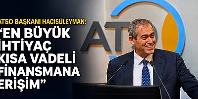 ATSO Başkanı Hacısüleyman: En büyük ihtiyaç kısa vadeli finansmana erişim