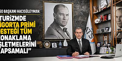 ATSO Başkanı Hacısüleyman: Turizmde sigorta primi desteği tüm konaklama işletmelerini kapsamalı