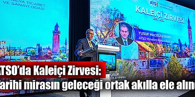 ATSO’da Kaleiçi Zirvesi: Tarihi mirasın geleceği ortak akılla ele alındı