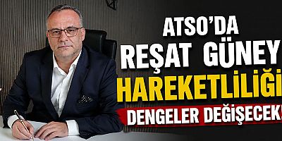 ATSO’da Reşat Güney hareketliliği: Dengeler değişecek!
