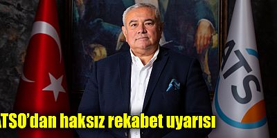 ATSO’dan haksız rekabet uyarısı