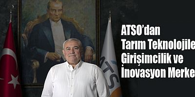 ATSO’dan Tarım Teknolojileri Girişimcilik ve İnovasyon Merkezi
