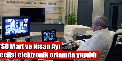 ATSO Mart ve Nisan Ayı Meclisi elektronik ortamda yapıldı