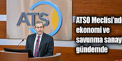 ATSO Meclisi'nde ekonomi ve savunma sanayi gündemde