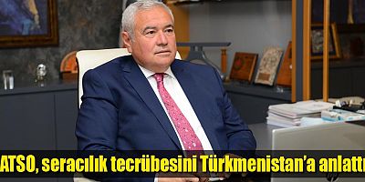ATSO, seracılık tecrübesini Türkmenistan’a anlattı