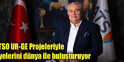 ATSO UR-GE Projeleriyle üyelerini dünya ile buluşturuyor