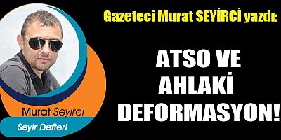 ATSO VE AHLAKİ DEFORMASYON!