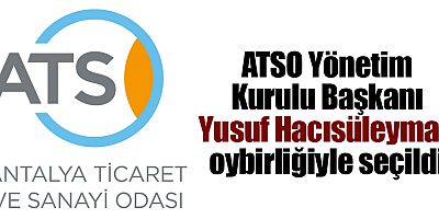 ATSO Yönetim Kurulu Başkanı Yusuf Hacısüleyman seçildi