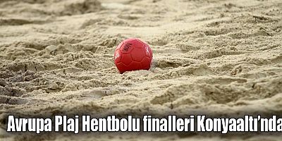 Avrupa Plaj Hentbolu finalleri Konyaaltı’nda
