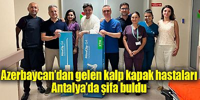 Azerbaycan’dan gelen kalp kapak hastaları Antalya’da şifa buldu
