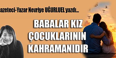 BABALAR KIZ ÇOCUKLARININ KAHRAMANIDIR