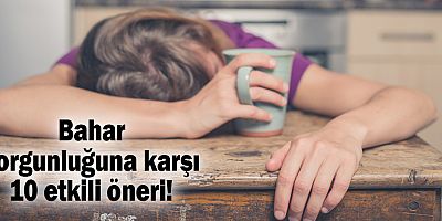 Bahar yorgunluğuna karşı 10 etkili öneri!