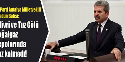 Bahşi: Silivri ve Tuz Gölü doğalgaz depolarında gaz kalmadı!