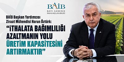 BAİB Başkan Yardımcısı Ziraat Mühendisi Harun Öztürk: “İthalata bağımlılığı azaltmanın yolu üretim kapasitesini artırmaktır”