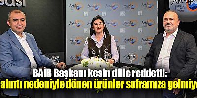 BAİB Başkanı kesin dille reddetti: Kalıntı nedeniyle dönen ürünler soframıza gelmiyor