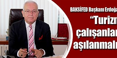 BAKSİFED Başkanı Erdoğan: Turizm çalışanları aşılanmalı