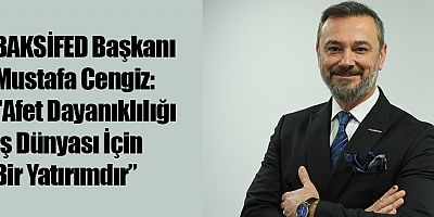 BAKSİFED Başkanı Mustafa Cengiz: 