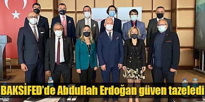 BAKSİFED’de Abdullah Erdoğan güven tazeledi