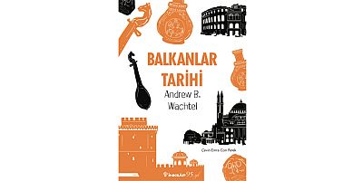 Balkan Tarihi’nin Merak Edilen Yanları, Andrew B. Watchtel’in Kaleme Aldığı “Balkanlar Tarihi” Eserinde