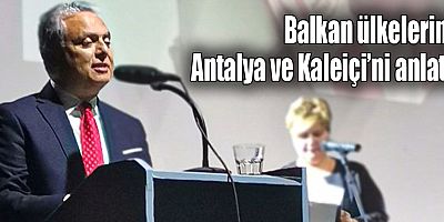 Balkan ülkelerine Antalya ve Kaleiçi’ni anlattı