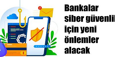 Bankalar siber güvenlik için yeni önlemler alacak