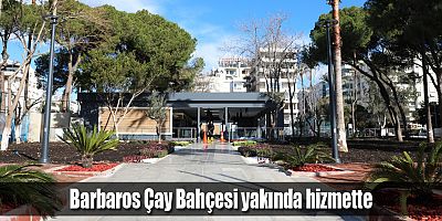 Barbaros Çay Bahçesi yakında hizmette