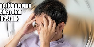 Baş dönmesine neden olan 6 hastalık