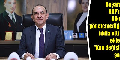 Başaran, AKP’nin ülkeyi yönetemediğini iddia etti ve ekledi: “Kan değişimi şart”