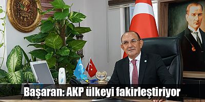 Başaran: AKP ülkeyi fakirleştiriyor