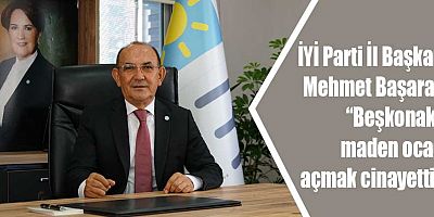 Başaran: “Beşkonak’a maden ocağı açmak cinayettir”