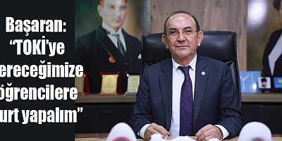 Başaran: “TOKİ’ye vereceğimize öğrencilere yurt yapalım”