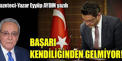 BAŞARI KENDİLİĞİNDEN GELMİYOR!