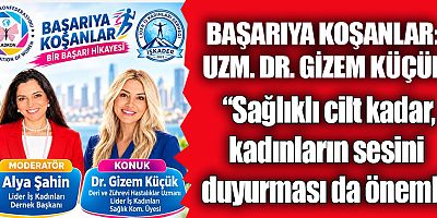 BAŞARIYA KOŞANLAR: UZM. DR. GİZEM KÜÇÜK “Sağlıklı cilt kadar, kadınların sesini duyurması da önemli”