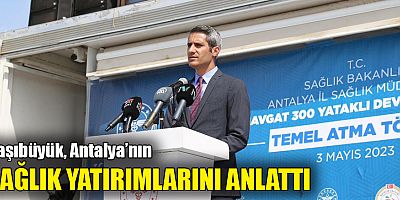 Başıbüyük, Antalya’nın sağlık yatırımlarını anlattı