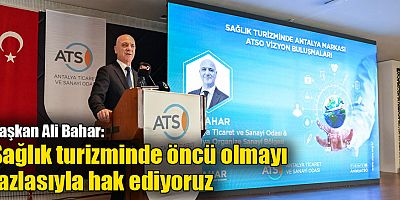 Başkan Ali Bahar: Sağlık turizminde öncü olmayı fazlasıyla hak ediyoruz
