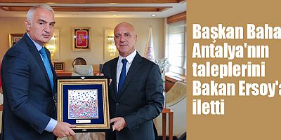 Başkan Bahar Antalya'nın taleplerini Bakan Ersoy'a iletti