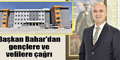 Başkan Bahar'dan gençlere ve velilere çağrı