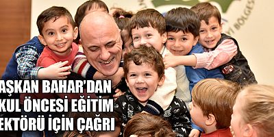 Başkan Bahar'dan okul öncesi eğitim sektörü için çağrı