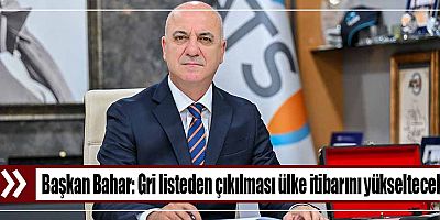 Başkan Bahar: Gri listeden çıkılması ülke itibarını yükseltecek