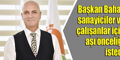 Başkan Bahar, sanayiciler ve çalışanlar için aşı önceliği istedi