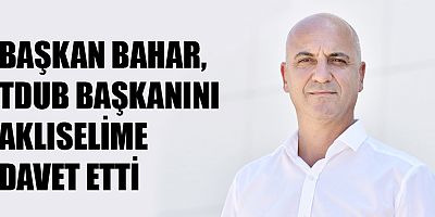 Başkan Bahar TDUB Başkanı'nı aklıselime davet etti