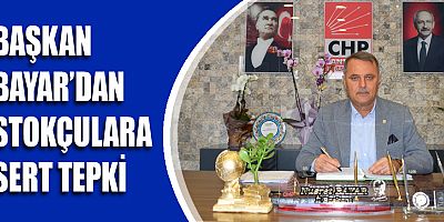 Başkan Bayar'dan stokçulara sert tepki!