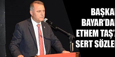 Başkan Bayar, Ethem Taş'a sert sözlerle yüklendi
