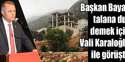 Başkan Bayar, talana dur demek için Vali Karaloğlu ile görüştü