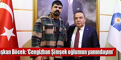 Başkan Böcek: ‘Cengizhan Şimşek oğlumun yanındayım’